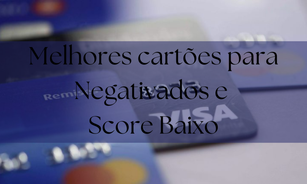 Melhores cartões para Negativados e Score Baixo - PORTAL AMO