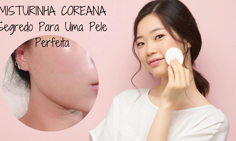 MISTURINHA COREANA Segredo Para uma Pele Perfeita