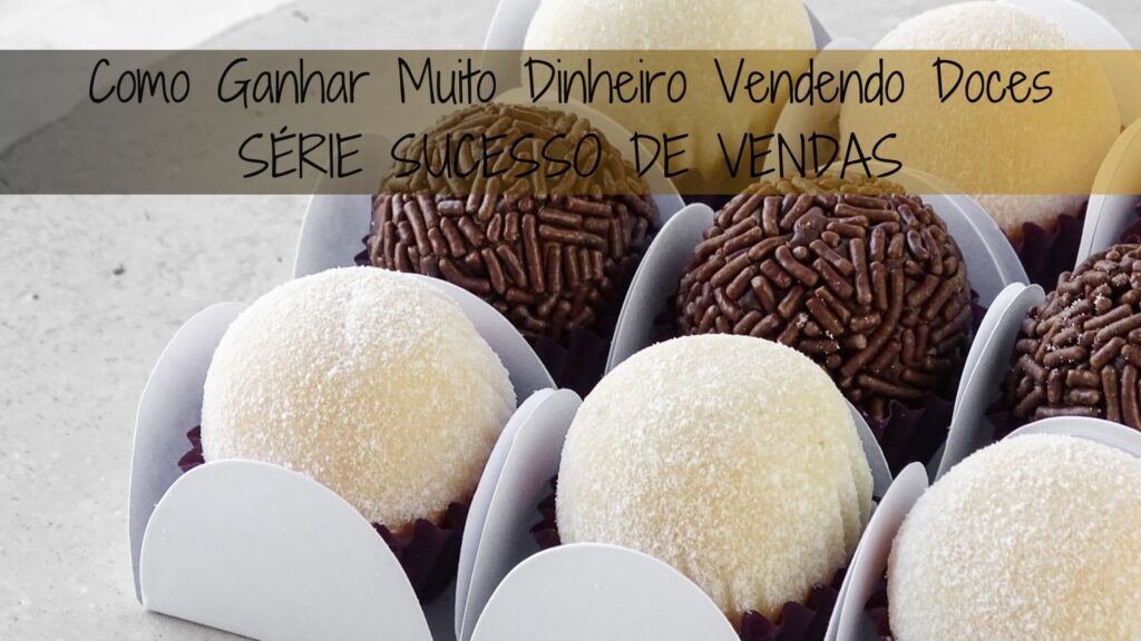 Como Ganhar MUITO Dinheiro Vendendo Doces SÉRIE SUCESSO DE VENDAS